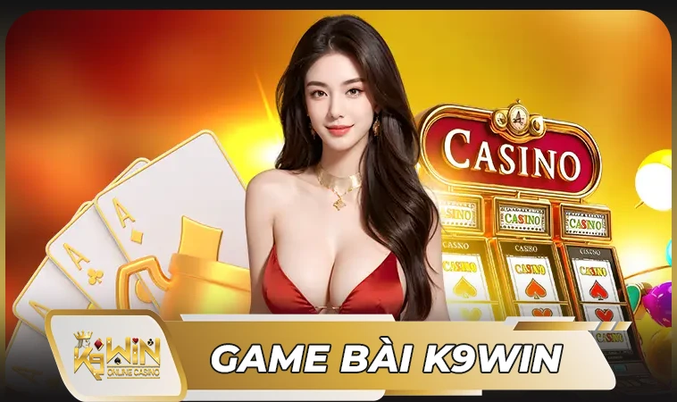 K9Win - Nhà Cái K9 Win - Địa Chỉ Cá Cược Online Đẳng Cấp Nhất Việt Nam 31 Sảnh game bài K9WIN thiết kế giao diện đẹp, chuyên nghiệp